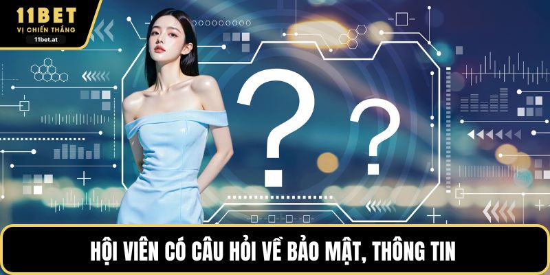 Hội viên có câu hỏi về bảo mật, thông tin