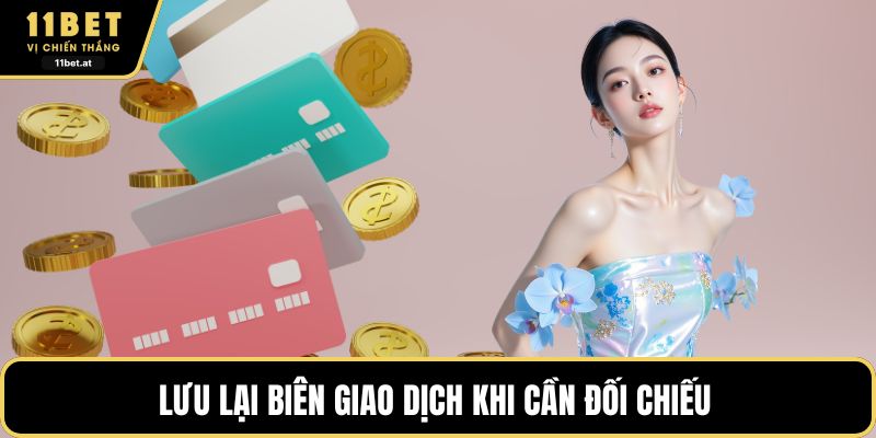 Lưu lại biên giao dịch khi cần đối chiếu